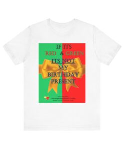 If its Red and Green, it's not my birthday present! Funny Birthday T-Shirt, Gift for Birthdays, Christmas, Unisex Tee, Humor Shirt, Red Green Theme